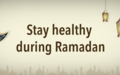 Stay healthy during Ramadan